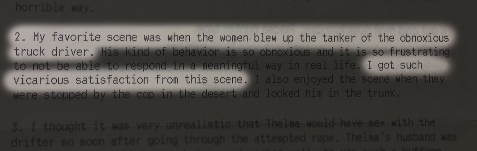 Quote from questionnaire: My favorite scene was when the women blew up the tanker of the obnoxious truck driver. I got such vicarious satisfaction from this scene.
